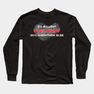 0% Bullshit. 100% Heart. 50% Everything Else. Long Sleeve T-Shirt